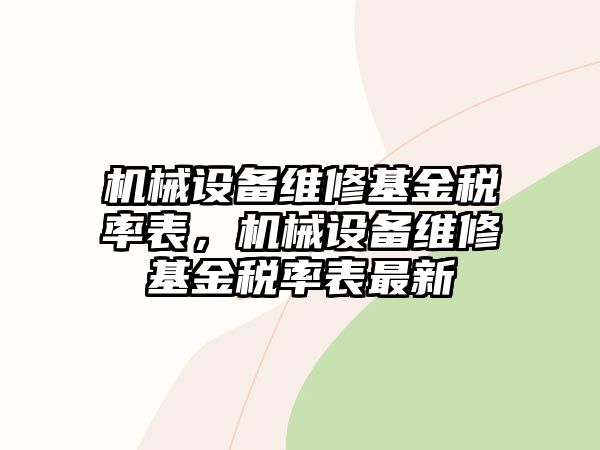 機械設備維修基金稅率表，機械設備維修基金稅率表最新